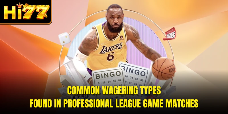 Common wagering types found in professional league game matches