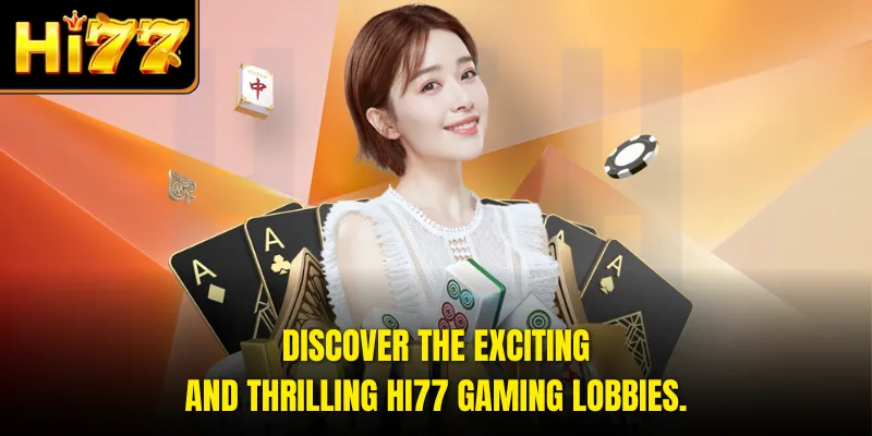 Discover the exciting and thrilling HI77 gaming lobbies.