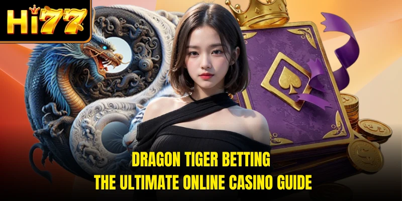 Dragon Tiger Betting - The Ultimate Online Casino Guide