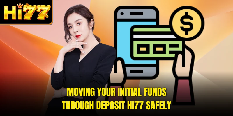 Moving your initial funds through deposit HI77 safely