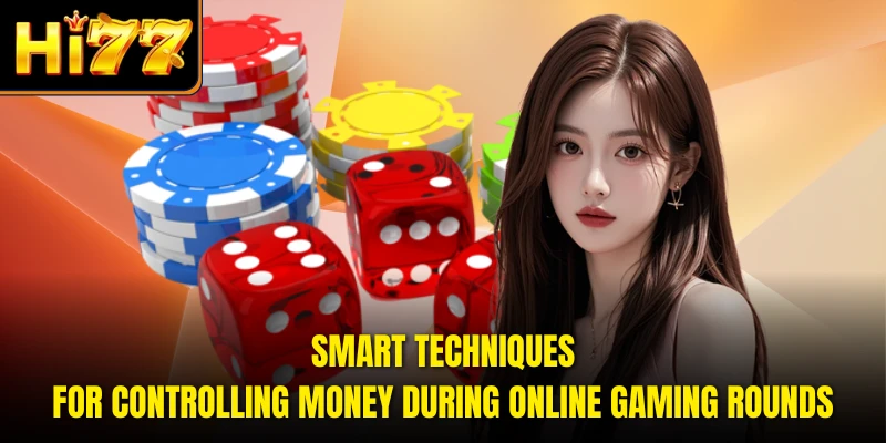 Smart techniques for controlling money during online gaming rounds