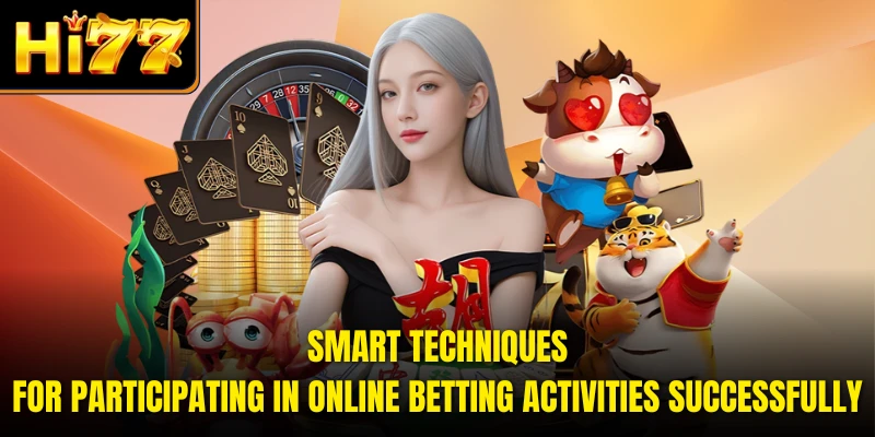 Smart techniques for participating in online betting activities successfully
